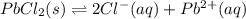 PbCl_2(s)\rightleftharpoons 2Cl^-(aq)+Pb^{2+}(aq)