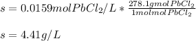 s=0.0159molPbCl_2/L*\frac{278.1gmolPbCl_2}{1molmolPbCl_2} \\\\s=4.41g/L