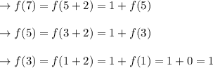 \to  f(7)=f(5 + 2)=1+f(5)\\\\\to f(5)=f(3+2)=1+f(3)\\\\\to f(3)=f(1+2)=1+f(1)=1+0=1\\\\