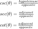 csc(\theta)=\frac{hypotenuse}{opposite}\\\\sec(\theta)=\frac{adjcanet}{opposite}\\\\cot(\theta)=\frac{adjacent}{opposite}