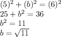 (5)^2+(b)^2=(6)^2\\25+b^2=36\\b^2=11\\b=\sqrt{11}