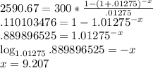 2590.67=300*\frac{1-(1+.01275)^{-x}}{.01275}\\.110103476=1-1.01275^{-x}\\.889896525=1.01275^{-x}\\\log_{1.01275}.889896525=-x\\x=9.207