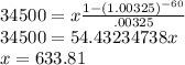 34500=x\frac{1-(1.00325)^{-60}}{.00325}\\34500=54.43234738x\\x=633.81