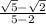\frac{\sqrt{5} - \sqrt{2}  }{5-2}