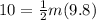 10=\frac{1}{2}m(9.8)