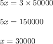 5x = 3 \times 50000\\\\5x = 150000\\\\x = 30000