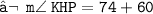 \large{ \tt{ ↬ \: \: m \angle \: KHP = 74 \degree + 60 \degree}}