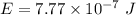 E=7.77\times 10^{-7}\ J