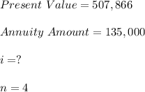Present \ Value=507,866\\\\	Annuity \ Amount= 135,000\\\\	i =?\\\\n =4