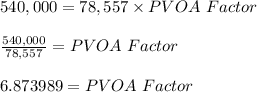 540,000 = 78,557 \times PVOA\  Factor\\\\\frac{540,000}{78,557} = PVOA \ Factor\\\\6.873989 = PVOA \ Factor