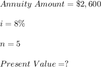 Annuity\ Amount= \$2,600\\\\i=8\%\\\\n=5\\\\Present\  Value=?
