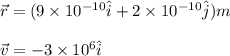 \vec{r}=(9\times 10^{-10}\hat{i}+2\times 10^{-10}\hat{j})m\\\\\vec{v}=-3\times 10^6\hat{i}