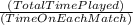 \frac{(Total Time Played)}{(Time On Each Match)}