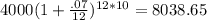 4000(1+\frac{.07}{12})^{12*10}=8038.65