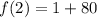 f(2) = 1 + 80