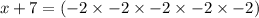 \: x + 7 = ( - 2 \times  - 2 \times  - 2 \times  - 2 \times  - 2)