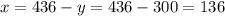 x = 436 - y = 436 - 300 = 136