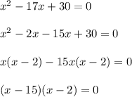 x^2 -17x + 30 =0\\\\x^2 -2x-15x +30=0\\\\x(x-2)-15x(x-2) =0\\\\(x-15)(x-2)=0\\\\