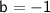 \quad\quad\quad\quad\sf{b =  - 1}