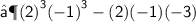 \quad\quad\quad\quad\sf{⟶{(2)}^{3}  {( - 1)}^{3}  - (2)( - 1)( - 3)}