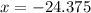 x = -24.375