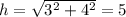 h=\sqrt{3^2+4^2}=5
