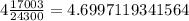 4\frac{ 17003}{24300}=4.6997119341564