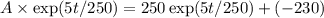 A \times \exp(5t/250) = 250 \exp(5t/250) + (-230)