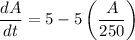 $\frac{dA}{dt} = 5-5\left(\frac{A}{250}\right)$