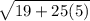 \sqrt{19+25(5)}