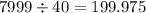 7999 \div 40 = 199.975