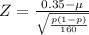 Z = \frac{0.35 - \mu}{\sqrt{\frac{p(1-p)}{160}}}