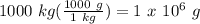 1000\ kg(\frac{1000\ g}{1\ kg}) = 1\ x\ 10^{6}\ g