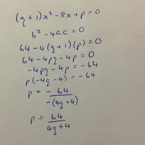 It is given the quadratic equation (q + 1 )x² - 8x + p = 0,where p and q are constants,has two equal