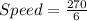 Speed = \frac{270}{6}