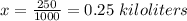 x = \frac{250}{1000} = 0.25 \ kiloliters