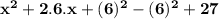 \bold{ x^2+2.6.x+(6)^2 -(6)^2+27  }