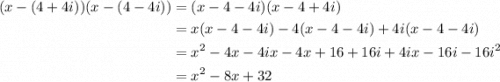 \displaystyle \begin{aligned} (x-(4+4i))(x-(4-4i))&=(x-4-4i)(x-4+4i) \\ &= x(x-4-4i)-4(x-4-4i)+4i(x-4-4i)\\ &=x^2-4x-4ix-4x+16+16i+4ix-16i-16i^2\\ &= x^2-8x+32\end{aligned}