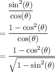 \begin{aligned} & \frac{\sin^{2}(\theta)}{\cos(\theta)}\\ =\; &\frac{1 - \cos^{2}(\theta)}{\cos(\theta)}\\ =\; & \frac{1 - \cos^{2}(\theta)}{\sqrt{1 - \sin^{2}(\theta)}}\end{aligned}