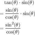\begin{aligned} & \tan(\theta) \cdot \sin(\theta) \\ =&\; \frac{\sin({\theta})}{\cos({\theta})} \cdot \sin(\theta) \\ =&\; \frac{\sin^{2}(\theta)}{\cos(\theta)}\end{aligned}
