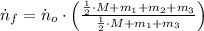 \dot n_{f} = \dot n_{o}\cdot \left(\frac{\frac{1}{2}\cdot M + m_{1} + m_{2} + m_{3} }{\frac{1}{2}\cdot M + m_{1} + m_{3} } \right)