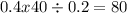 0.4x40 \div 0.2 = 80