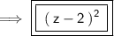 \implies {\blue {\boxed {\boxed {\purple {\sf { \: ({ \: z - 2 \: })^{2}  \:   }}}}}}