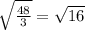 \sqrt{\frac{48}{3} } = \sqrt{16}