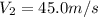 V_2=45.0m/s