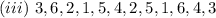 (iii)\ 3, 6, 2, 1, 5, 4, 2, 5, 1, 6, 4, 3