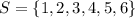 S = \{1,2,3,4,5,6\}