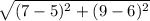 \sqrt{(7-5)^{2} + (9-6)^{2} }