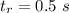 t_r=0.5\ s