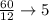 \frac{60}{12} \to 5